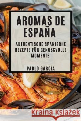 Aromas de Espana: Authentische spanische Rezepte fur genussvolle Momente Pablo Garcia   9781835194232 Pablo Garcia - książka