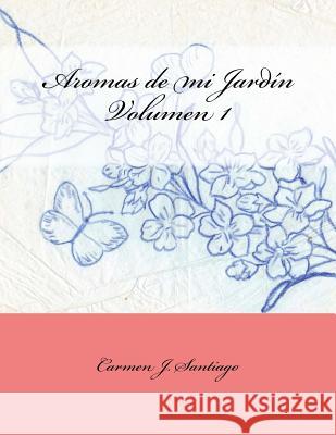 Aromas de Mi Jardín: Volumen 1 Santiago, Carmen J. 9781539902652 Createspace Independent Publishing Platform - książka