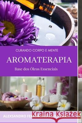 Aromaterapia: Curando Corpo E Mente Alexsandro de Oliveira   9798698272199 Independently Published - książka