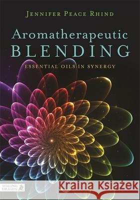 Aromatherapeutic Blending: Essential Oils in Synergy Rhind Jennifer Peace Jennifer Rhind Jennifer Peac 9781848192270 Jessica Kingsley Publishers - książka