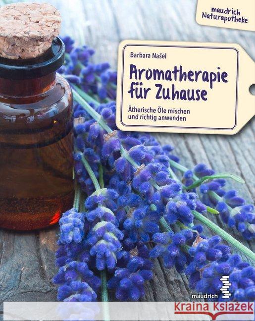 Aromatherapie für Zuhause : Ätherische Öle mischen und richtig anwenden Nasel, Barbara 9783990020999 Maudrich - książka