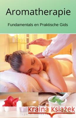 Aromatherapie Fundamentals en Praktische Gids Gustavo Espinosa Juarez Lya C. Gonzalez 9781393506218 Gustavo Espinosa Juarez - książka