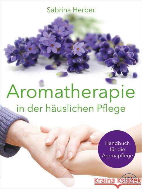 Aromatherapie in der häuslichen Pflege : Handbuch für die Aromapflege Herber, Sabrina 9783928554985 Joy-Verlag - książka
