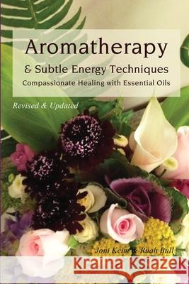 Aromatherapy & Subtle Energy Techniques: Compassionate Healing with Essential Oils, Revised & Updated Joni Keim Ruah Bull 9781505263879 Createspace - książka