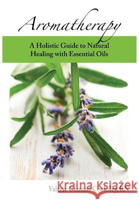 Aromatherapy: A Holistic Guide to Natural Healing with Essential Oils Valerie Gennari Cooksley 9781941904008 Floramed Publishing - książka