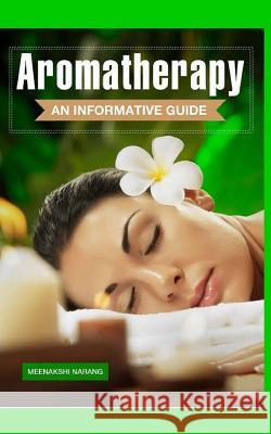 Aromatherapy: An Informative Guide Meenakshi Narang 9781518784361 Createspace Independent Publishing Platform - książka