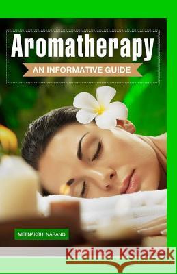 Aromatherapy: An Informative Guide Meenakshi Narang 9781519305787 Createspace Independent Publishing Platform - książka