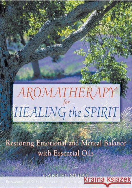 Aromatherapy for Healing the Spirit: Restoring Emotional and Mental Balance with Essential Oils Mojay, Gabriel 9780892818877 Inner Traditions Bear and Company - książka