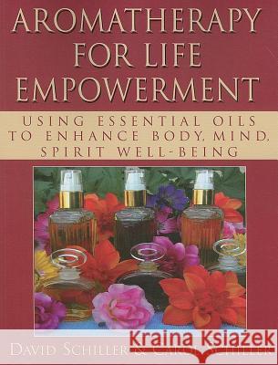 Aromatherapy for Life Empowerment: Using Essential Oils to Enhance Body, Mind, Spirit Well-Being Schiller, David 9781591202851 Basic Health Publications - książka