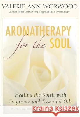 Aromatherapy for the Soul: Healing the Spirit with Fragrance and Essential Oils Valerie Ann Worwood 9781577315629 New World Library - książka