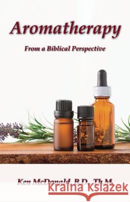 Aromatherapy: From a Biblical Perspective Ken McDonald 9781942769071 Every Word Publishing - książka
