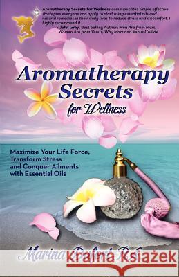Aromatherapy Secrets for Wellness: Maximize Your Life Force, Transform Stress and Conquer Ailments with Essential Oils Dufort, Marina Mermaid 9780984846214 Expert Author Publishing - książka