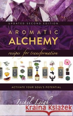 Aromatic Alchemy: Recipes for Transformation Activate Your Soul's Potential Ixchel Leigh 9781943887842 Ixchel Leigh Artisan and Parfums - książka
