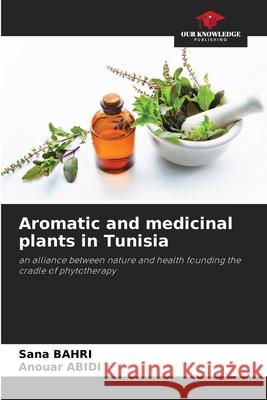 Aromatic and medicinal plants in Tunisia BAHRI, Sana, Abidi, Anouar 9786208773649 Our Knowledge Publishing - książka