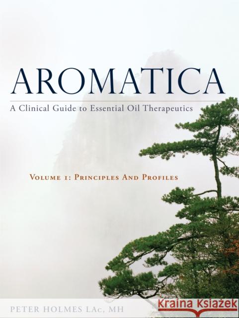 Aromatica Volume 1: A Clinical Guide to Essential Oil Therapeutics. Principles and Profiles Peter Holmes 9781848193031 Jessica Kingsley Publishers - książka