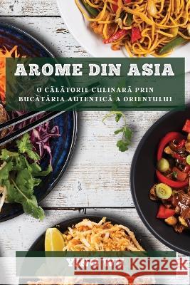 Arome din Asia: O călătorie culinară prin bucătăria autentică a Orientului Ying Wu 9781783814497 Ying Wu - książka