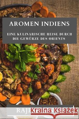 Aromen Indiens: Eine kulinarische Reise durch die Gewurze des Orients Rajesh Singh   9781835196571 Rajesh Singh - książka