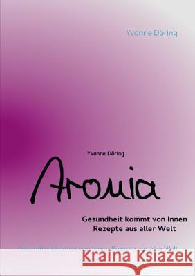 Aronia: Gesundheit kommt von Innen. Rezepte aus aller Welt Döring, Yvonne 9783739248783 Books on Demand - książka