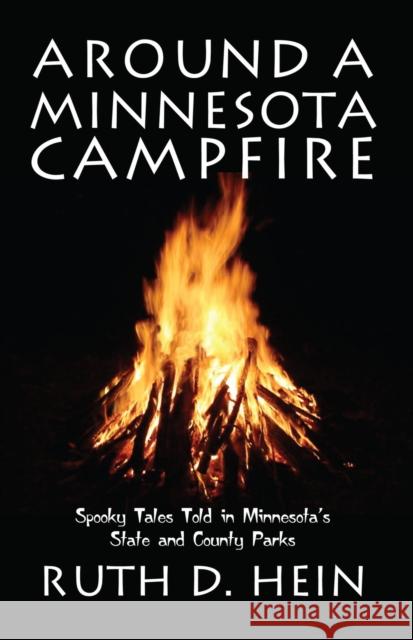 Around a Minnesota Campfire: Spooky Tales Told in Minnesota's State and County Parks Ruth Hein 9780878392452 North Star Press of St. Cloud, Inc. - książka