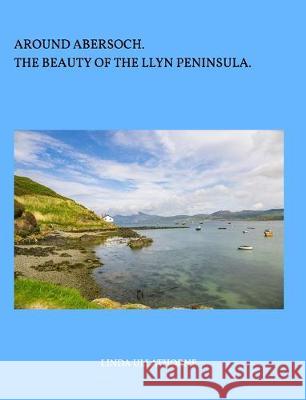 Around Abersoch: The Beauty of the Llyn Peninsula Ullathorne, Linda 9780464190066 Blurb - książka