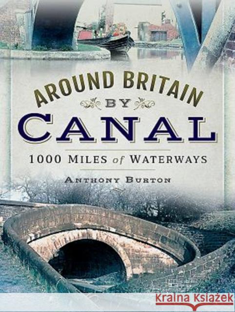 Around Britain by Canal: 1,000 Miles of Waterways Anthony Burton 9781473893238 Pen & Sword Books - książka