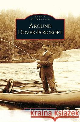 Around Dover-Foxcroft Stephen Rainsford 9781531636197 Arcadia Publishing Library Editions - książka