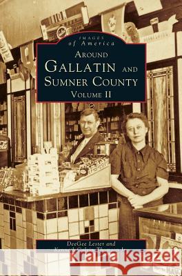 Around Gallatin and Sumner County, Volume 2 Deegee Lester, Kenneth Calvin Thomson, Jr 9781531645328 Arcadia Publishing Library Editions - książka