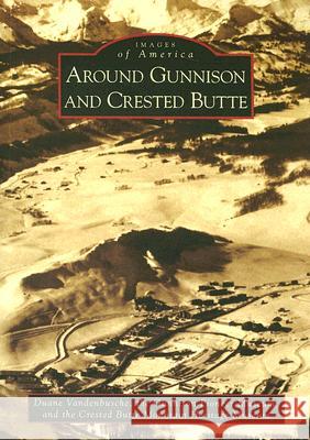 Around Gunnison and Crested Butte Duane Vandenbusche Gunnison Pioneer Museum The 9780738548289 Arcadia Publishing - książka