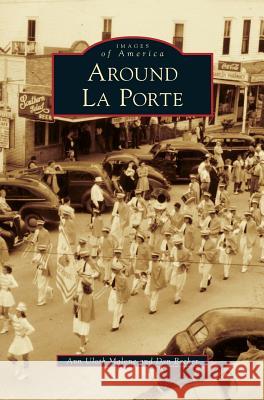 Around La Porte Ann Uloth Malone, Dan Becker, Ann Uloth Malone 9781531656645 Arcadia Publishing Library Editions - książka