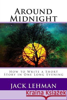 Around Midnight: How to Write a Short Story in One Long Evening Jack Lehman 9780974172897 Zelda Wilde Publishing - książka