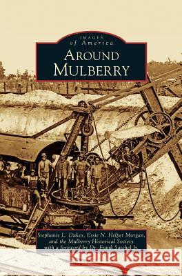 Around Mulberry Stephanie L Dukes, Essie N Helper Morgan, Mulberry Historical Society 9781531633820 Arcadia Publishing Library Editions - książka