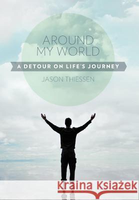 Around My World: A Detour on Life's Journey Thiessen, Jason 9781475933178 iUniverse.com - książka