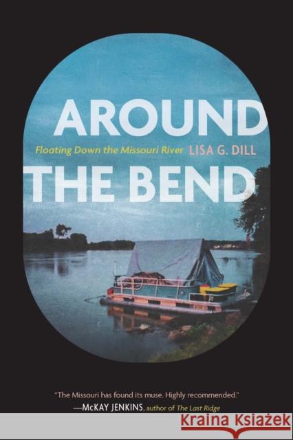 Around the Bend: Floating Down the Missouri River Lisa G. Dill 9781496237316 Bison Books - książka