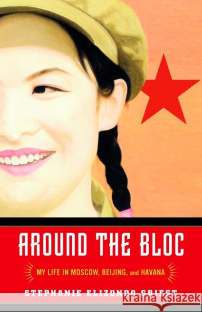 Around the Bloc: My Life in Moscow, Beijing, and Havana Stephanie Elizondo Griest 9780812967609 Villard Books - książka