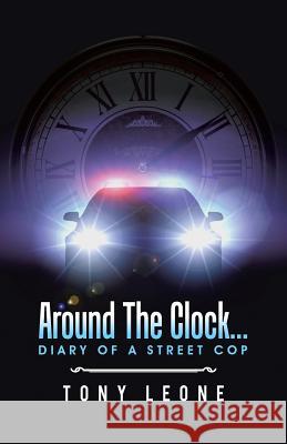 Around The Clock...Diary of a Street Cop Leone, Tony 9781491780091 iUniverse - książka