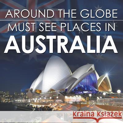 Around The Globe - Must See Places in Australia Baby Professor 9781682127681 Baby Professor - książka