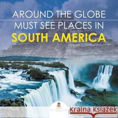 Around The Globe - Must See Places in South America Baby Professor 9781682127704 Baby Professor - książka