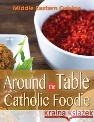 Around the Table with the Catholic Foodie: Middle Eastern Cuisine Jeff Young 9780764825293 Liguori Publications - książka