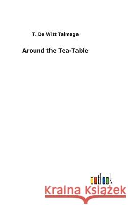Around the Tea-Table T De Witt Talmage 9783732625888 Salzwasser-Verlag Gmbh - książka