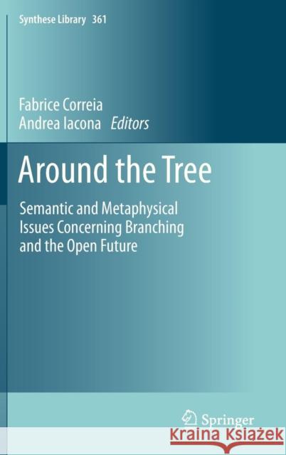 Around the Tree: Semantic and Metaphysical Issues Concerning Branching and the Open Future Fabrice Correia, Andrea Iacona 9789400751668 Springer - książka