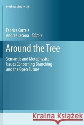 Around the Tree: Semantic and Metaphysical Issues Concerning Branching and the Open Future Fabrice Correia, Andrea Iacona 9789401781619 Springer - książka