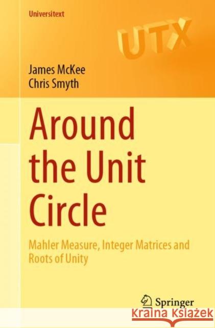 Around the Unit Circle: Mahler Measure, Integer Matrices and Roots of Unity James McKee Chris Smyth 9783030800307 Springer Nature Switzerland AG - książka