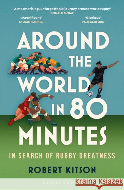 Around the World in 80 Minutes: In Search of Rugby Greatness Robert Kitson 9781399403566 Bloomsbury Publishing PLC - książka
