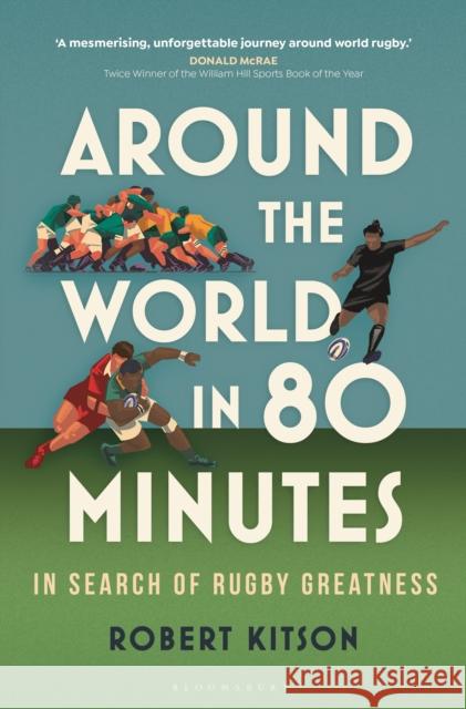 Around the World in 80 Minutes: In Search of Rugby Greatness Robert Kitson 9781399403580 Bloomsbury Publishing PLC - książka