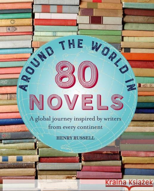 Around the World in 80 Novels: A Global Journey Inspired by Writers from Every Continent Henry Russell 9781782496632 Ryland, Peters & Small Ltd - książka