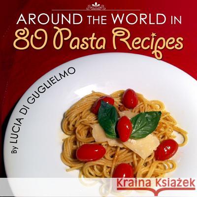 Around the World in 80 Pasta Recipes Lucia Di Guglielm 9781484987346 Createspace - książka