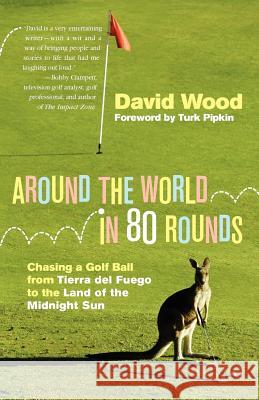 Around the World in 80 Rounds: Chasing a Golf Ball from Tierra del Fuego to the Land of the Midnight Sun David Wood 9781456458584 Createspace - książka