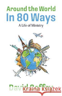 Around the World in 80 Ways: A Life of Ministry David Coffey   9781915046703 Malcolm Down Publishing Ltd - książka