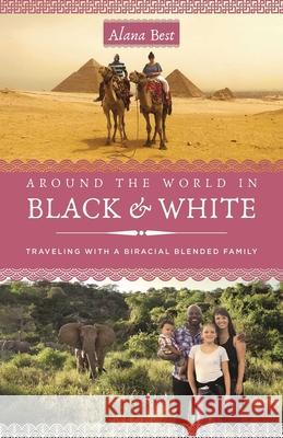 Around the World in Black and White: Traveling as a Biracial, Blended Family Alana Best 9781647425319 She Writes Press - książka