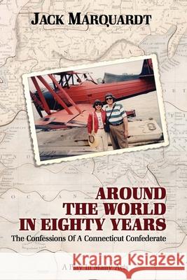 Around the World in Eighty Years: Confessions of a Connecticut Confederate Jack Marquardt 9781947660335 Shotwell Publishing LLC - książka